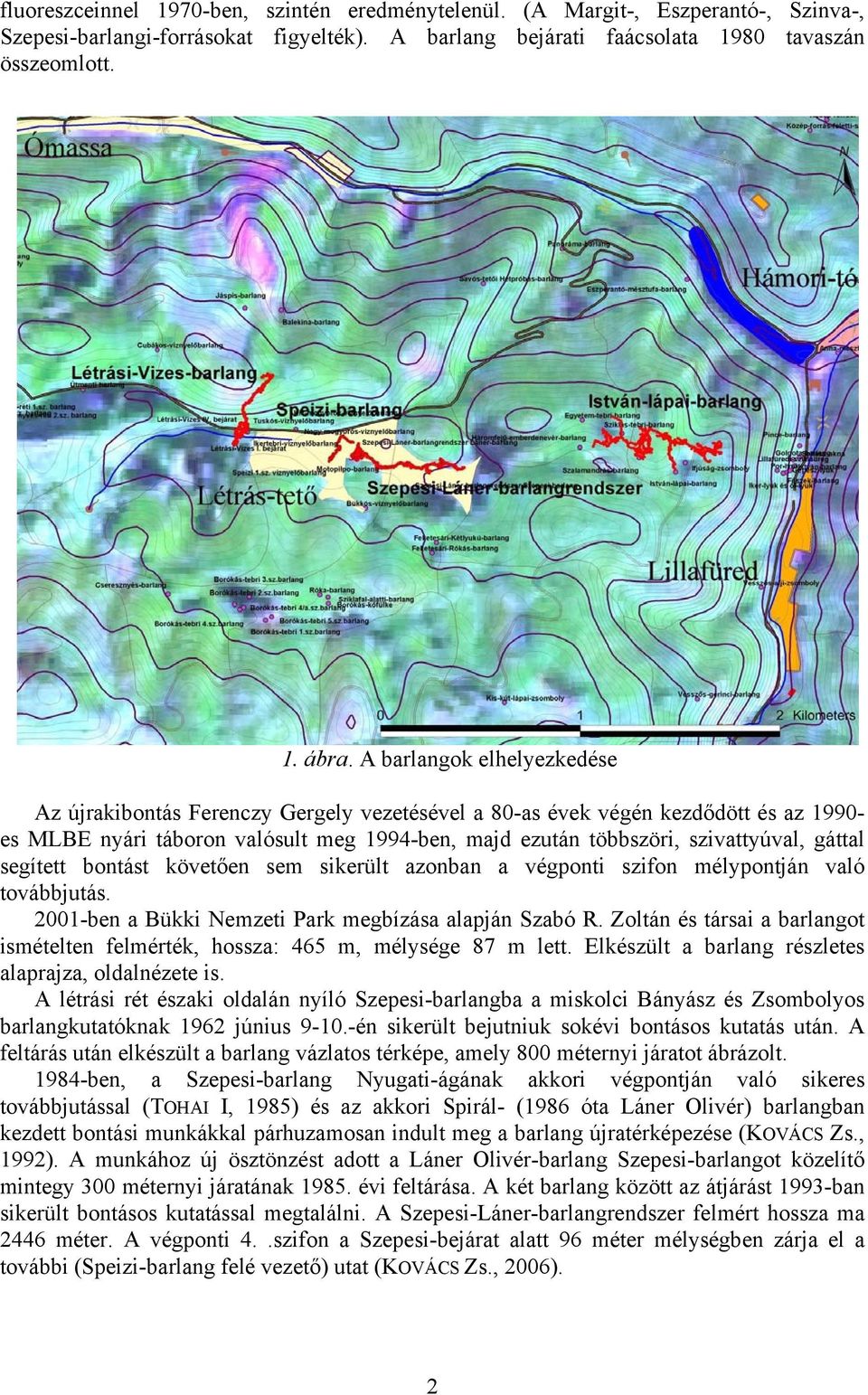 gáttal segített bontást követően sem sikerült azonban a végponti szifon mélypontján való továbbjutás. 2001-ben a Bükki Nemzeti Park megbízása alapján Szabó R.