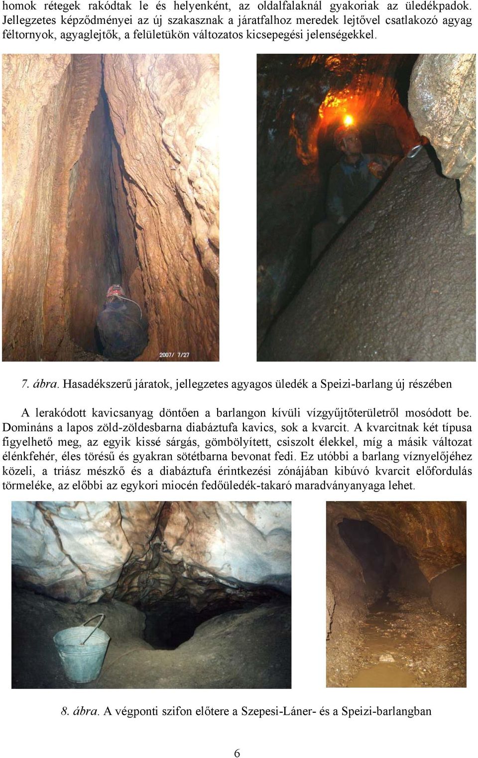 Hasadékszerű járatok, jellegzetes agyagos üledék a Speizi-barlang új részében A lerakódott kavicsanyag döntően a barlangon kívüli vízgyűjtőterületről mosódott be.