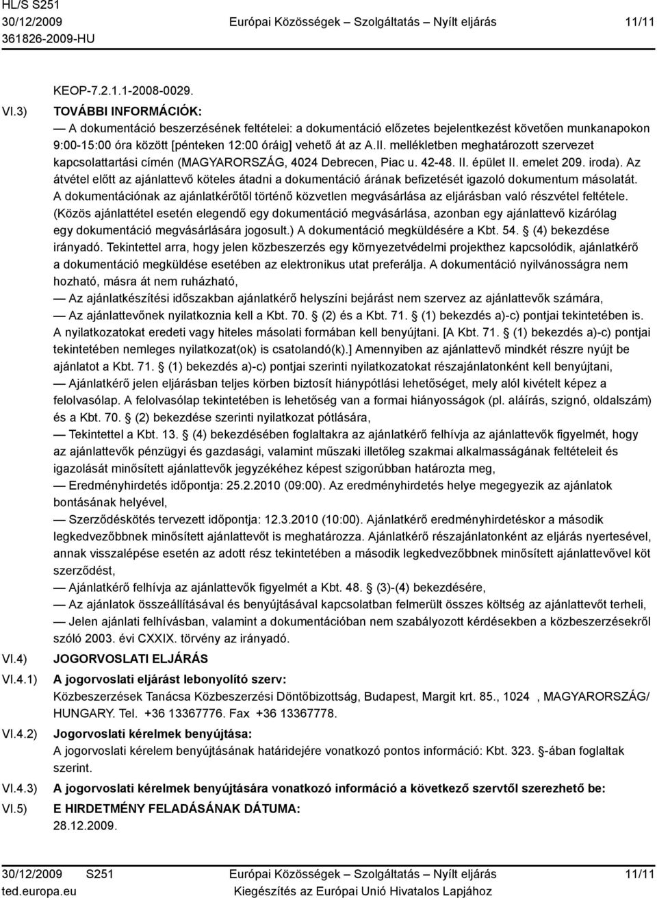 mellékletben meghatározott szervezet kapcsolattartási címén (MAGYARORSZÁG, 4024 Debrecen, Piac u. 42-48. II. épület II. emelet 209. iroda).