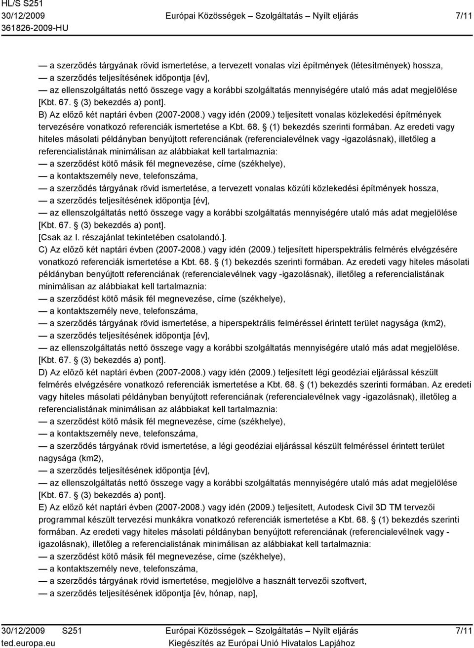 ) teljesített vonalas közlekedési építmények tervezésére vonatkozó referenciák ismertetése a Kbt. 68. (1) bekezdés szerinti formában.