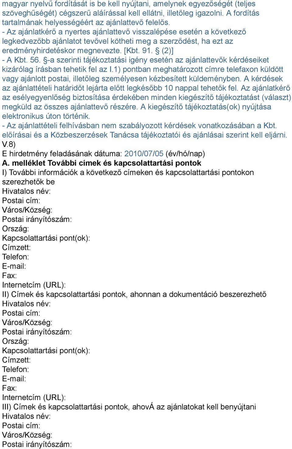 - Az ajánlatkérő a nyertes ajánlattevő visszalépése esetén a következő legkedvezőbb ajánlatot tevővel kötheti meg a szerződést, ha ezt az eredményhirdetéskor megnevezte. [Kbt. 91. (2)] - A Kbt. 56.