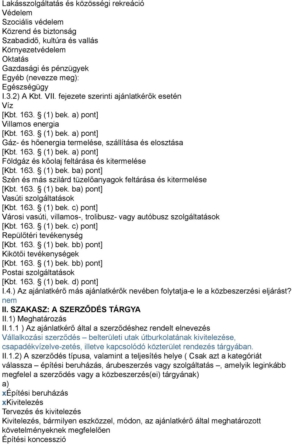 163. (1) bek. ba) pont] Szén és más szilárd tüzelőanyagok feltárása és kitermelése [Kbt. 163. (1) bek. ba) pont] Vasúti szolgáltatások [Kbt. 163. (1) bek. c) pont] Városi vasúti, villamos-, trolibusz- vagy autóbusz szolgáltatások [Kbt.