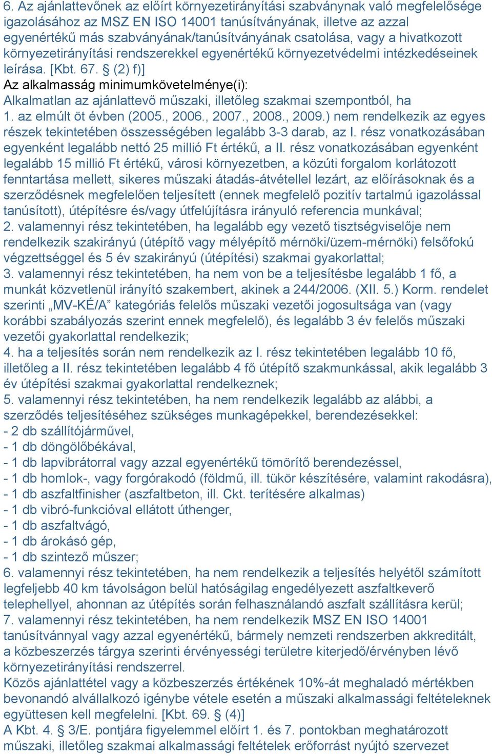 (2) f)] Az alkalmasság minimumkövetelménye(i): Alkalmatlan az ajánlattevő műszaki, illetőleg szakmai szempontból, ha 1. az elmúlt öt évben (2005., 2006., 2007., 2008., 2009.