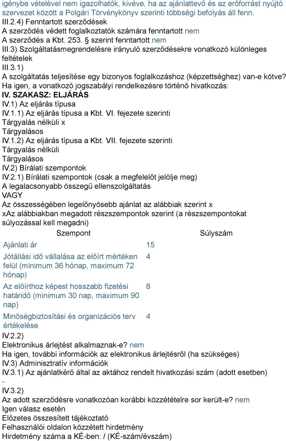 3) Szolgáltatásmegrendelésre irányuló szerződésekre vonatkozó különleges feltételek III.3.1) A szolgáltatás teljesítése egy bizonyos foglalkozáshoz (képzettséghez) van-e kötve?