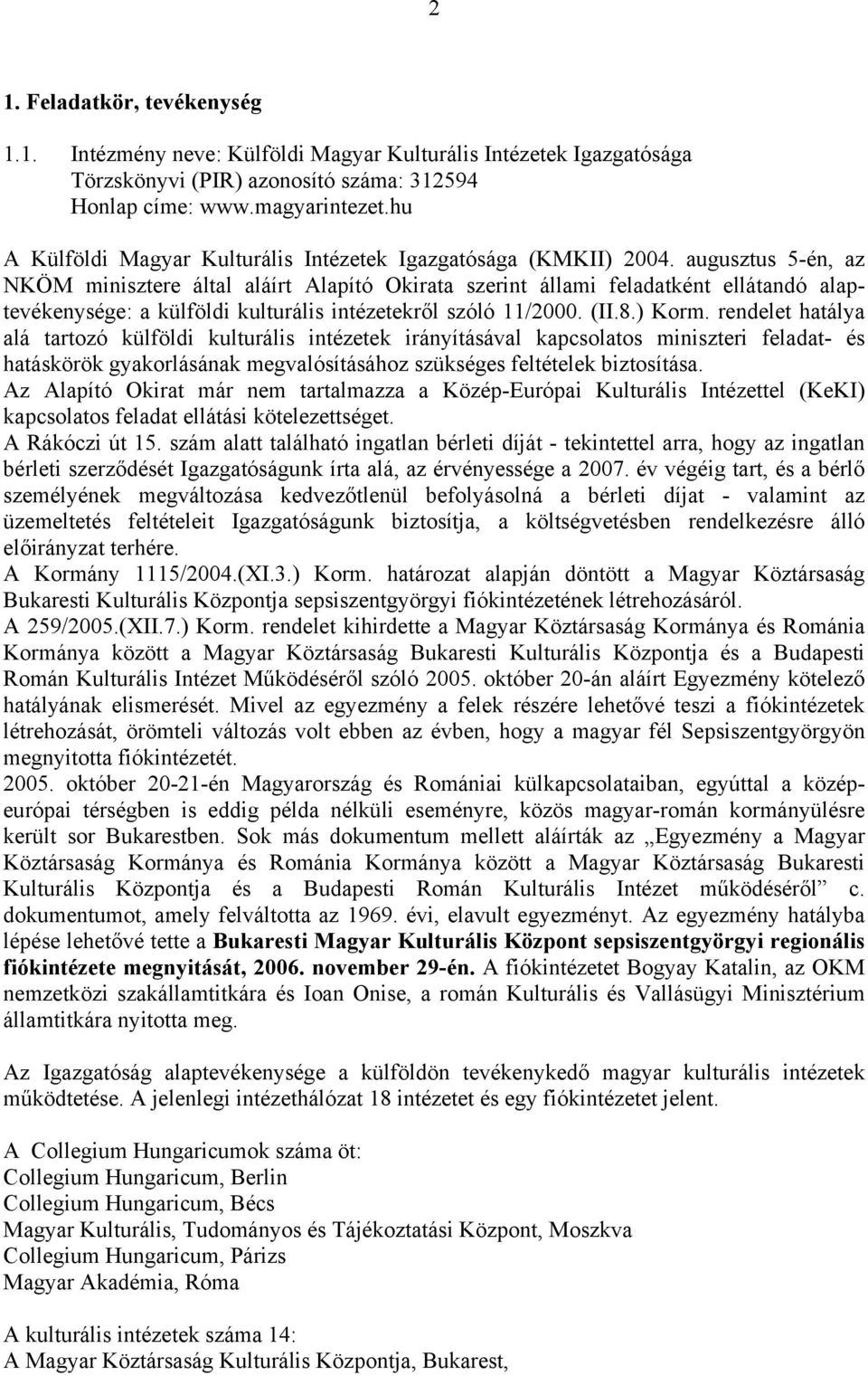 augusztus 5-én, az NKÖM minisztere által aláírt Alapító Okirata szerint állami feladatként ellátandó alaptevékenysége: a külföldi kulturális intézetekről szóló 11/2000. (II.8.) Korm.