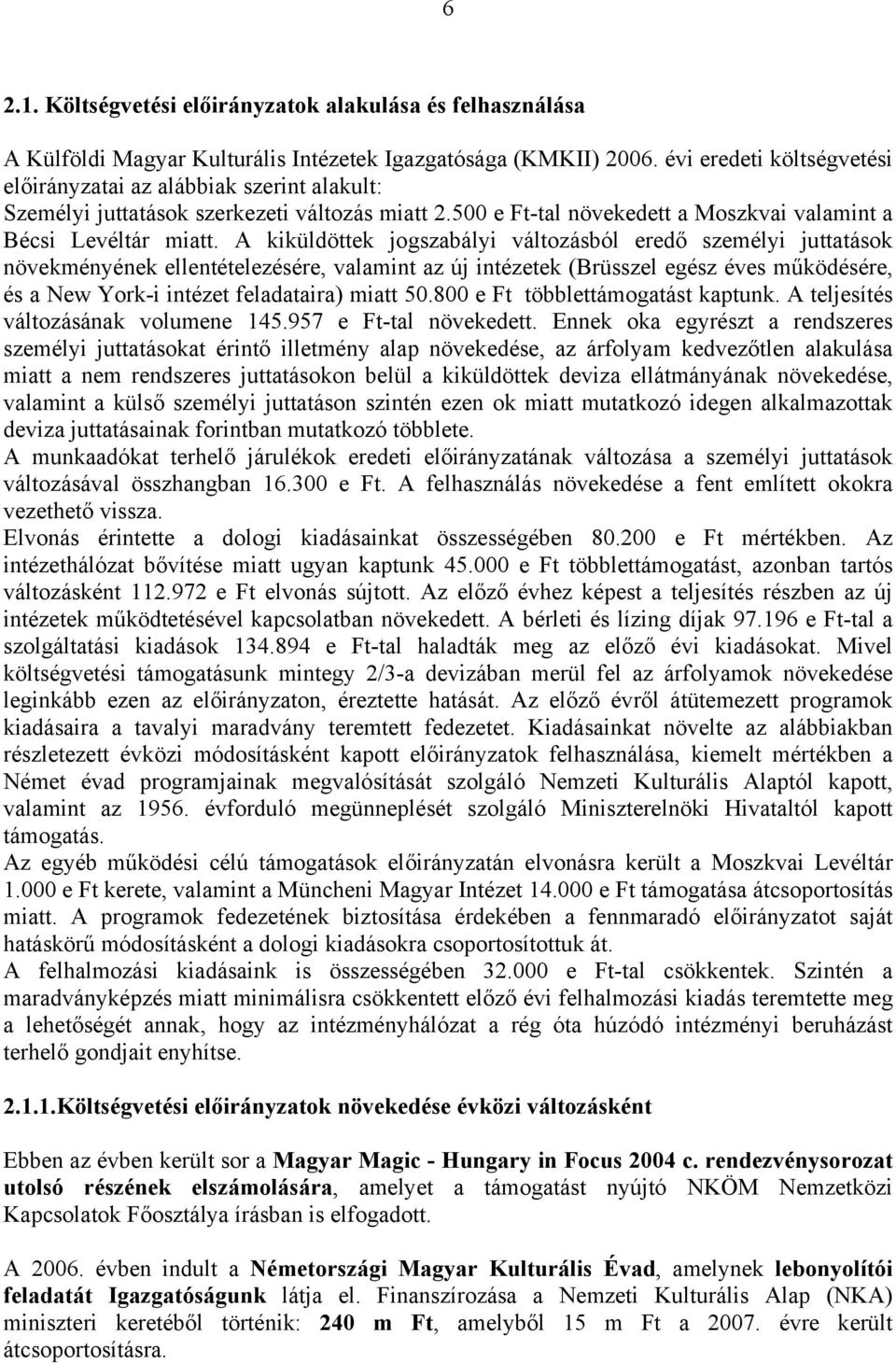 A kiküldöttek jogszabályi változásból eredő személyi juttatások növekményének ellentételezésére, valamint az új intézetek (Brüsszel egész éves működésére, és a New York-i intézet feladataira) miatt