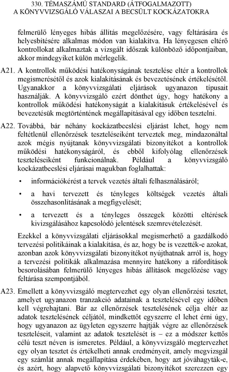 A kontrollok működési hatékonyságának tesztelése eltér a kontrollok megismerésétől és azok kialakításának és bevezetésének értékelésétől.