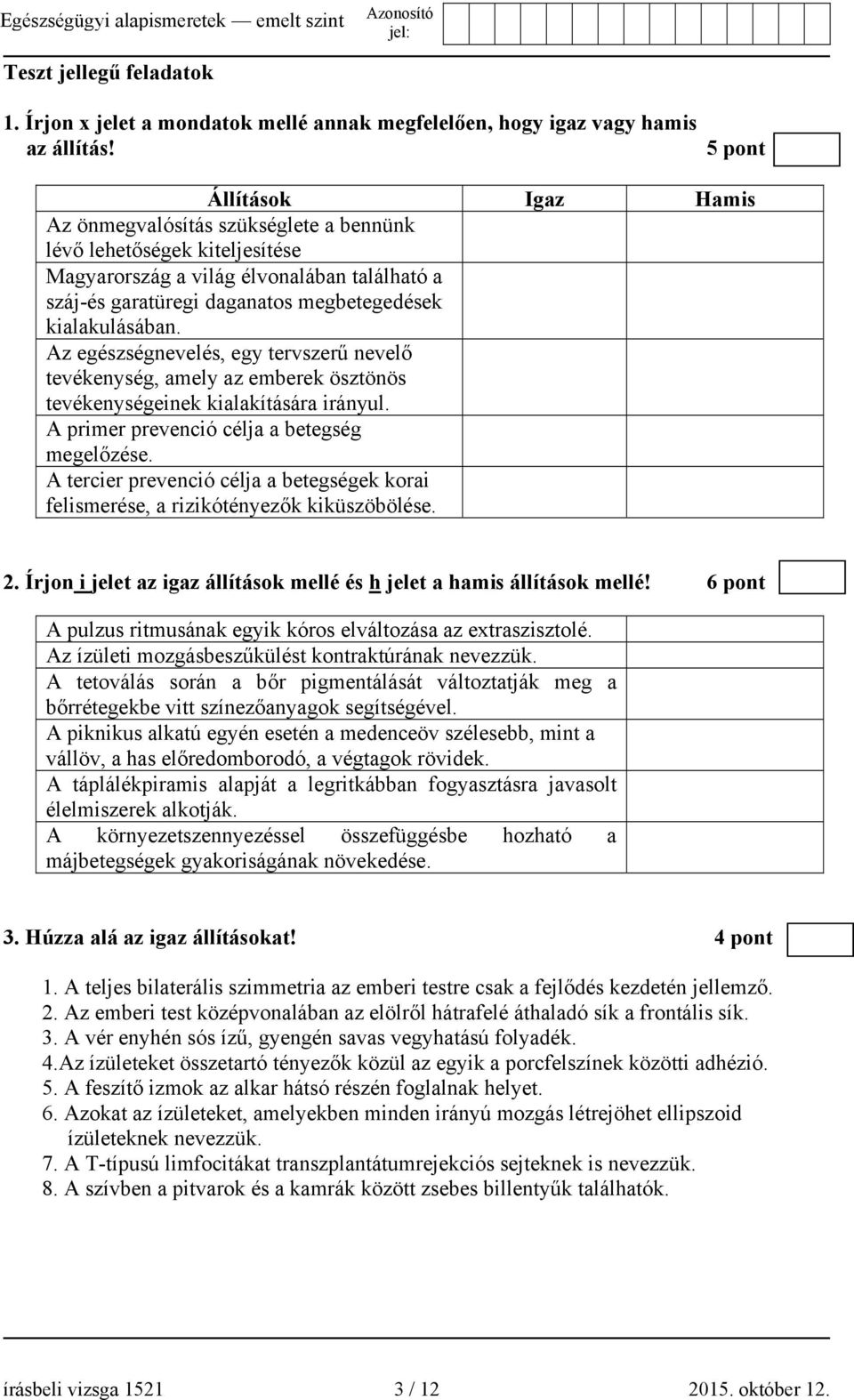 kialakulásában. Az egészségnevelés, egy tervszerű nevelő tevékenység, amely az emberek ösztönös tevékenységeinek kialakítására irányul. A primer prevenció célja a betegség megelőzése.