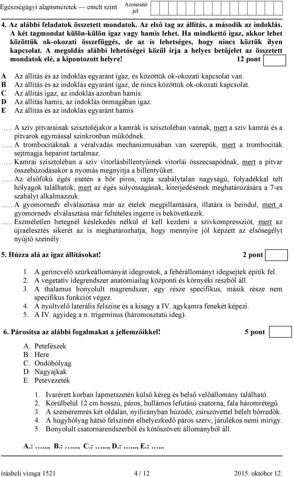 A megoldás alábbi lehetőségei közül írja a helyes betűjelet az összetett mondatok elé, a kipontozott helyre!