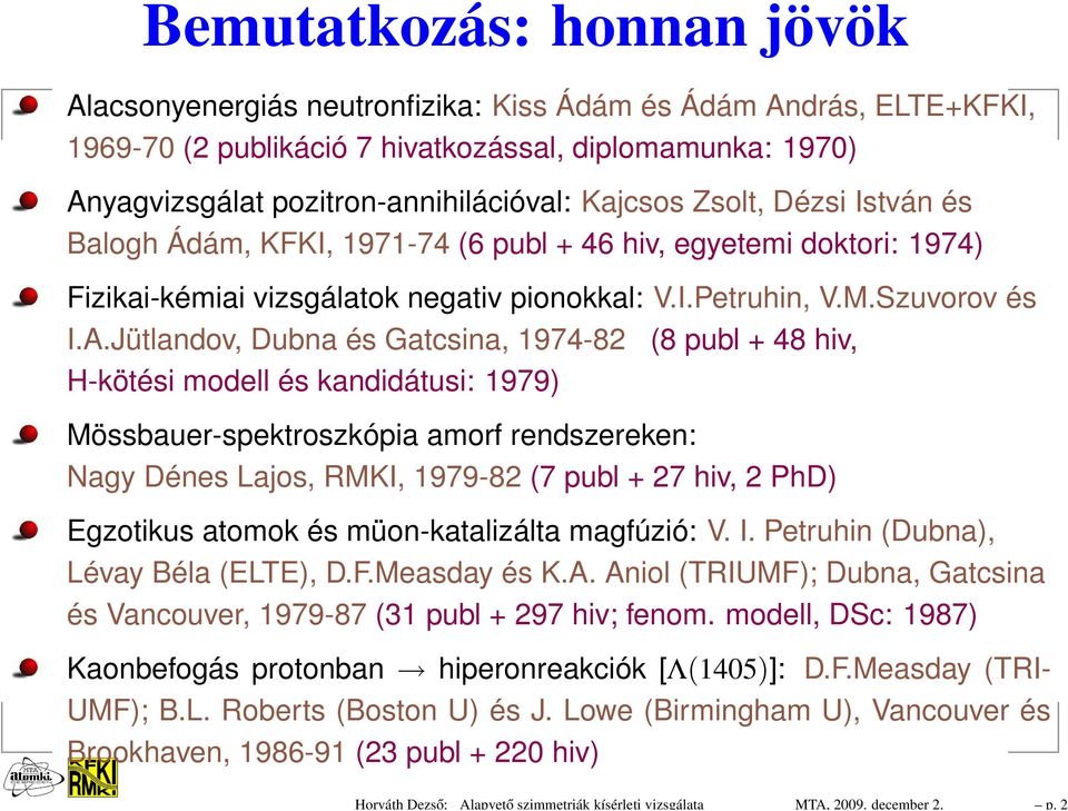 Kajcsos Zsolt, Dézsi István és Balogh Ádám, KFKI, 1971-74 (6 publ + 46 hiv, egyetemi doktori: 1974) Fizikai-kémiai vizsgálatok negativ pionokkal: V.I.Petruhin, V.M.Szuvorov és I.A.