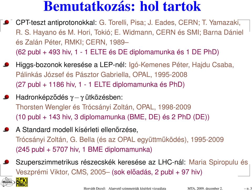 Widmann, CERN és SMI; Barna Dániel és Zalán Péter, RMKI; CERN, 1989 (62 publ + 493 hiv, 1-1 ELTE és DE diplomamunka és 1 DE PhD) Higgs-bozonok keresése a LEP-nél: Igó-Kemenes Péter, Hajdu Csaba,
