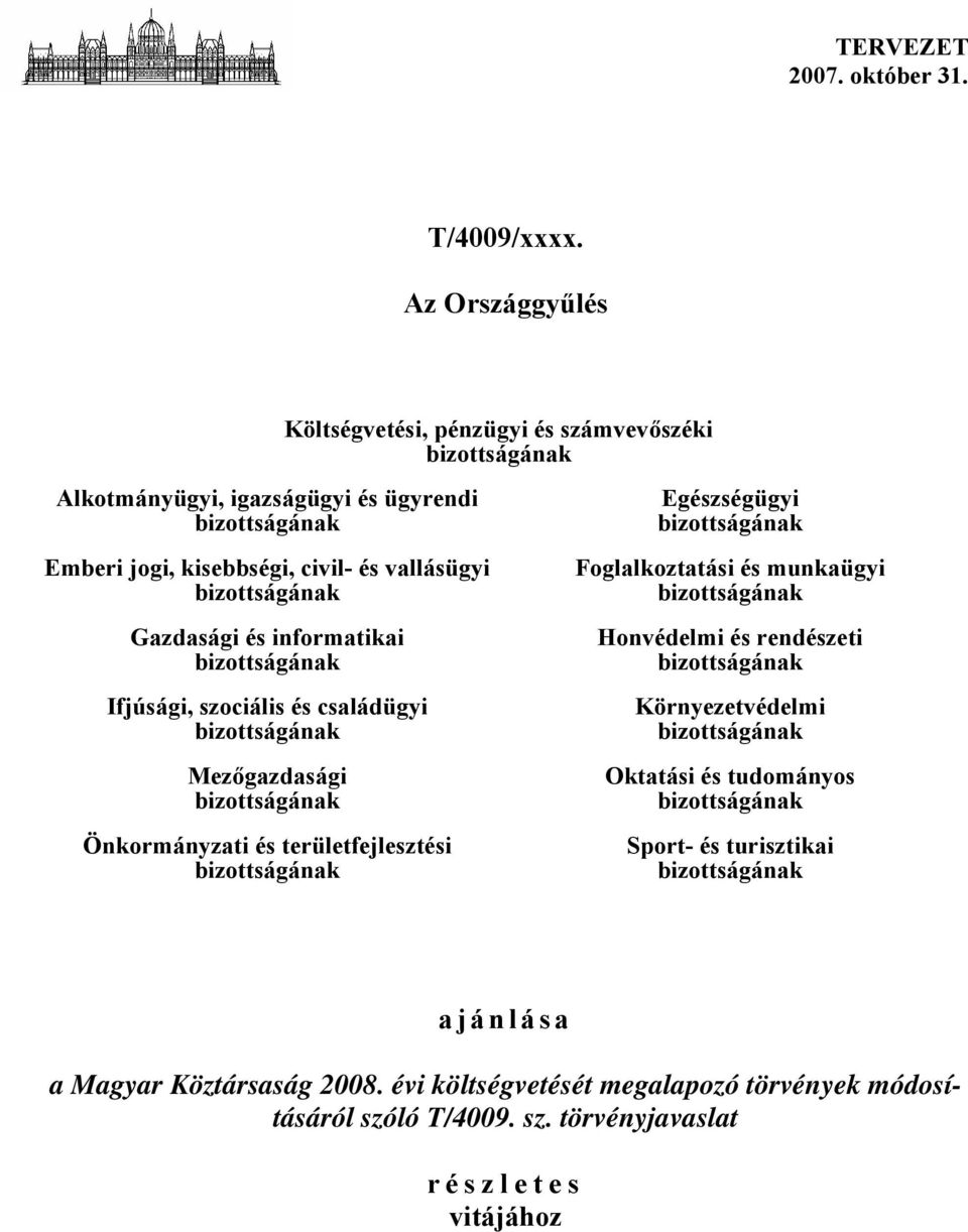 vallásügyi Gazdasági és informatikai Ifjúsági, szociális és családügyi Mezőgazdasági Önkormányzati és területfejlesztési Egészségügyi