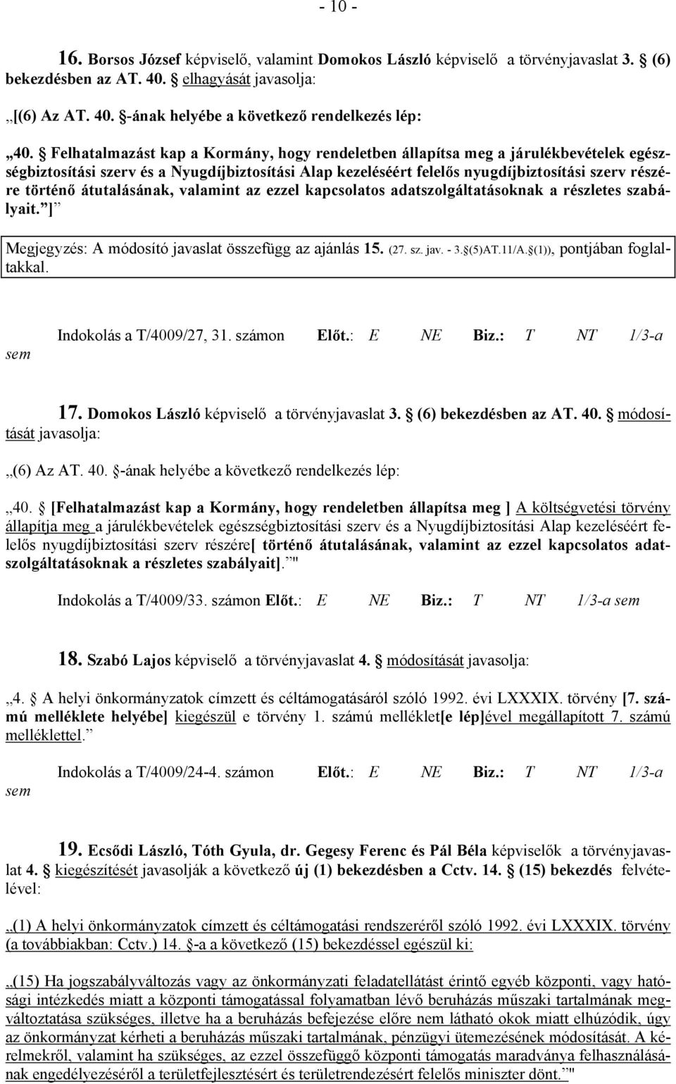 átutalásának, valamint az ezzel kapcsolatos adatszolgáltatásoknak a részletes szabályait. ] Megjegyzés: A módosító javaslat összefügg az ajánlás 15. (27. sz. jav. - 3. (5)AT.11/A.