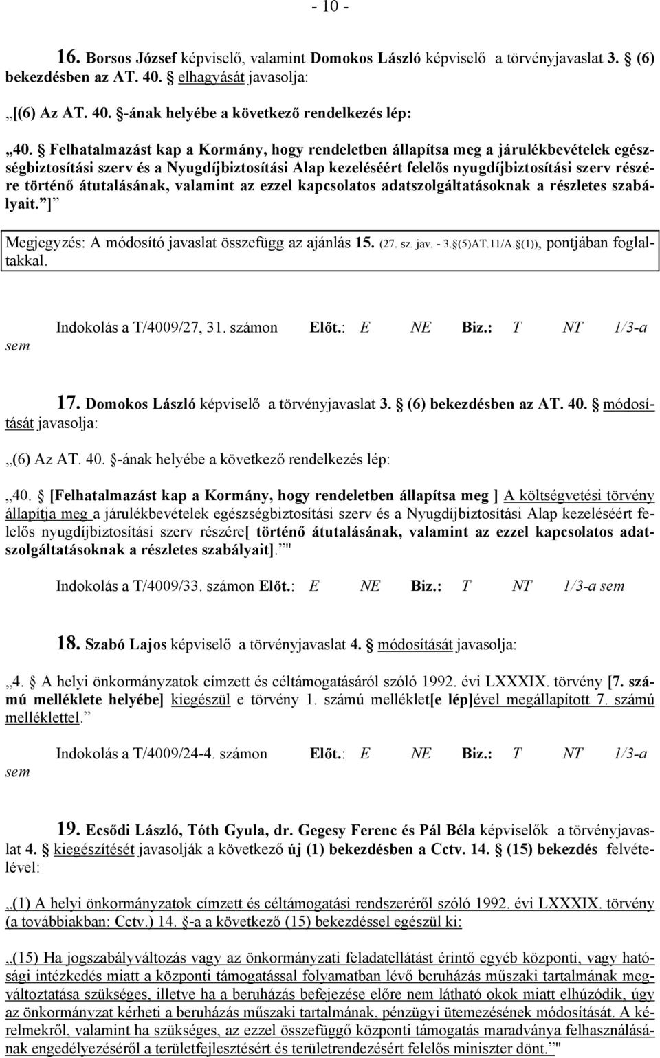 átutalásának, valamint az ezzel kapcsolatos adatszolgáltatásoknak a részletes szabályait. ] Megjegyzés: A módosító javaslat összefügg az ajánlás 15. (27. sz. jav. - 3. (5)AT.11/A.