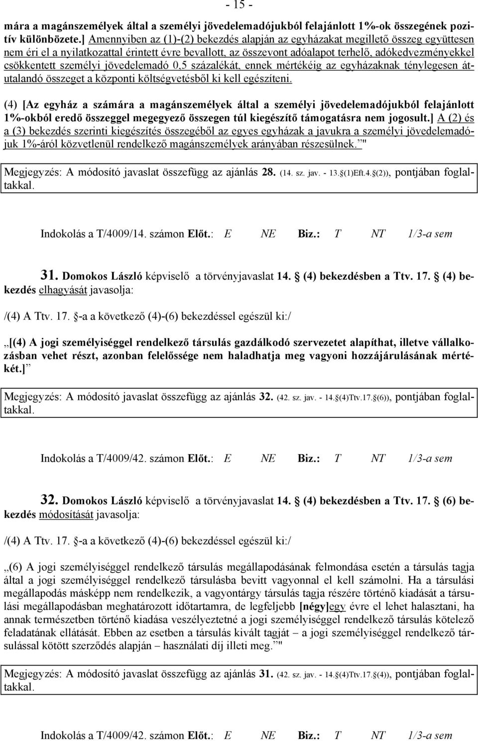 személyi jövedelemadó 0,5 százalékát, ennek mértékéig az egyházaknak ténylegesen átutalandó összeget a központi költségvetésből ki kell egészíteni.