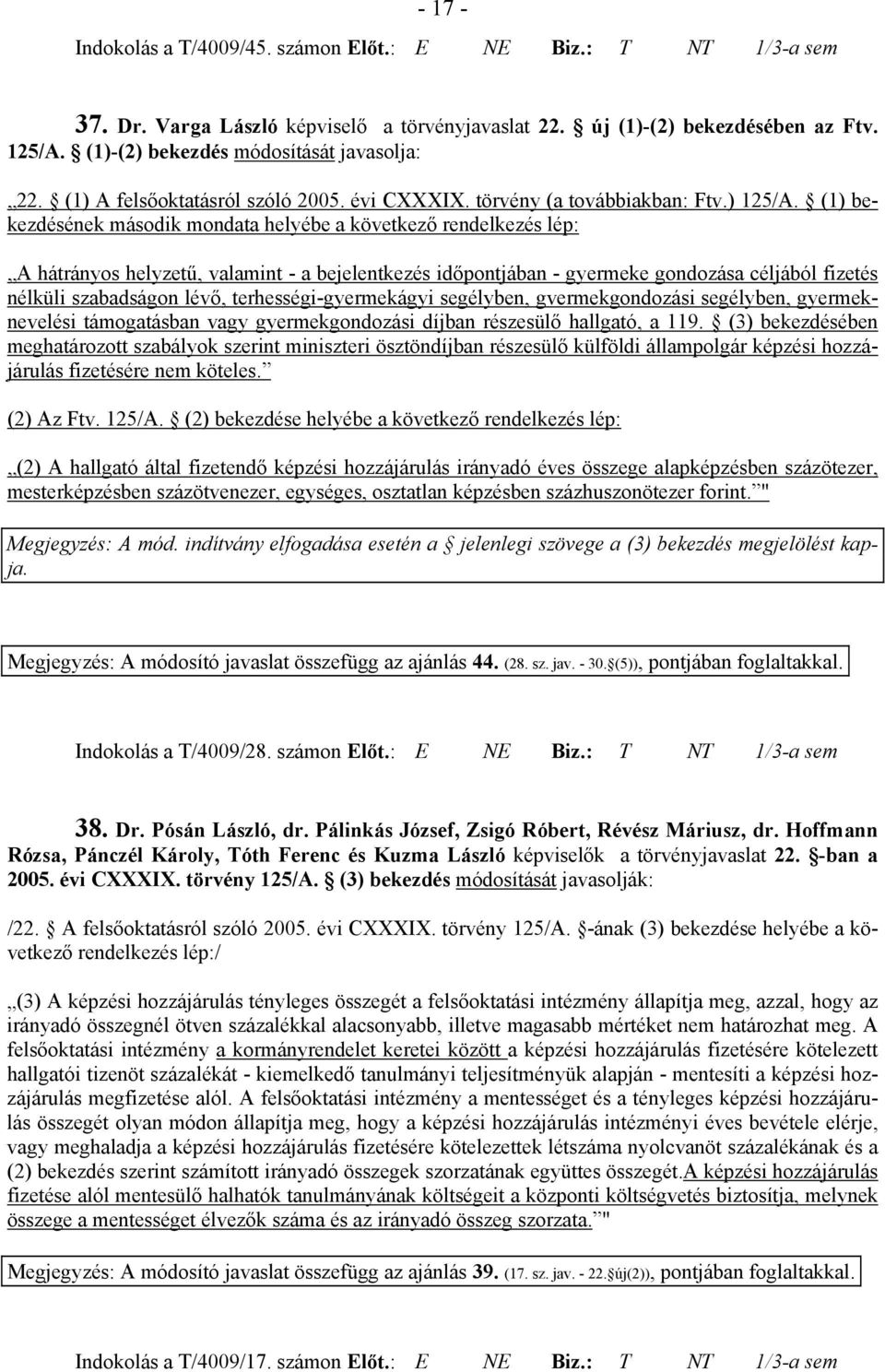 (1) bekezdésének második mondata helyébe a következő rendelkezés lép: A hátrányos helyzetű, valamint - a bejelentkezés időpontjában - gyermeke gondozása céljából fizetés nélküli szabadságon lévő,