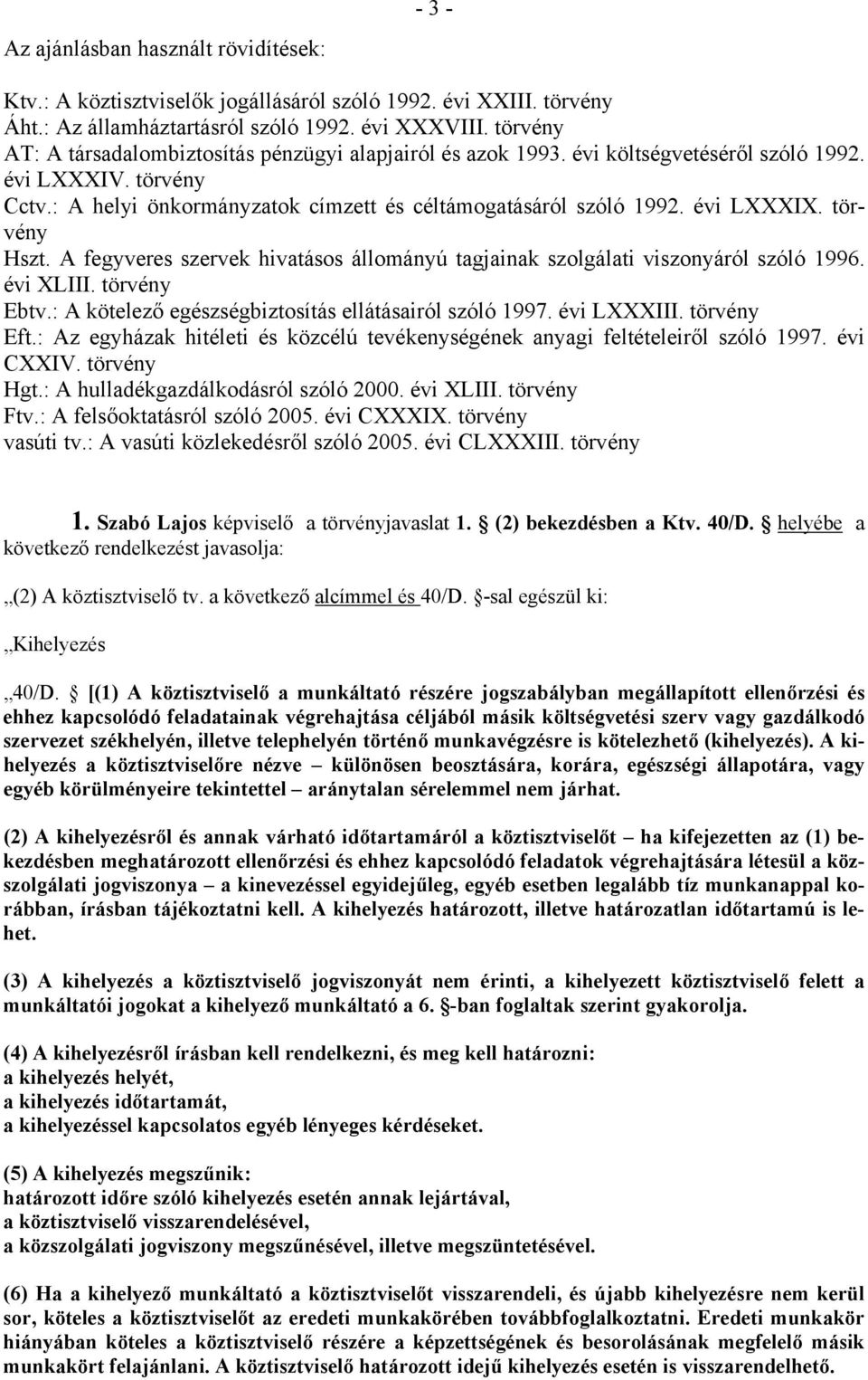 évi LXXXIX. törvény Hszt. A fegyveres szervek hivatásos állományú tagjainak szolgálati viszonyáról szóló 1996. évi XLIII. törvény Ebtv.: A kötelező egészségbiztosítás ellátásairól szóló 1997.