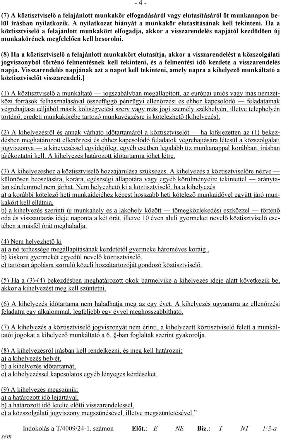 (8) Ha a köztisztviselő a felajánlott munkakört elutasítja, akkor a visszarendelést a közszolgálati jogviszonyból történő felmentésnek kell tekinteni, és a felmentési idő kezdete a visszarendelés