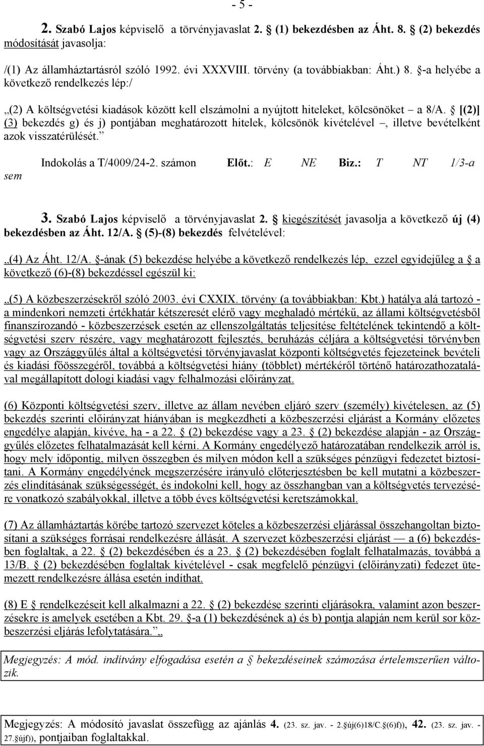 [(2)] (3) bekezdés g) és j) pontjában meghatározott hitelek, kölcsönök kivételével, illetve bevételként azok visszatérülését. sem Indokolás a T/4009/24-2. számon Előt.: E NE Biz.: T NT 1/3-a 3.