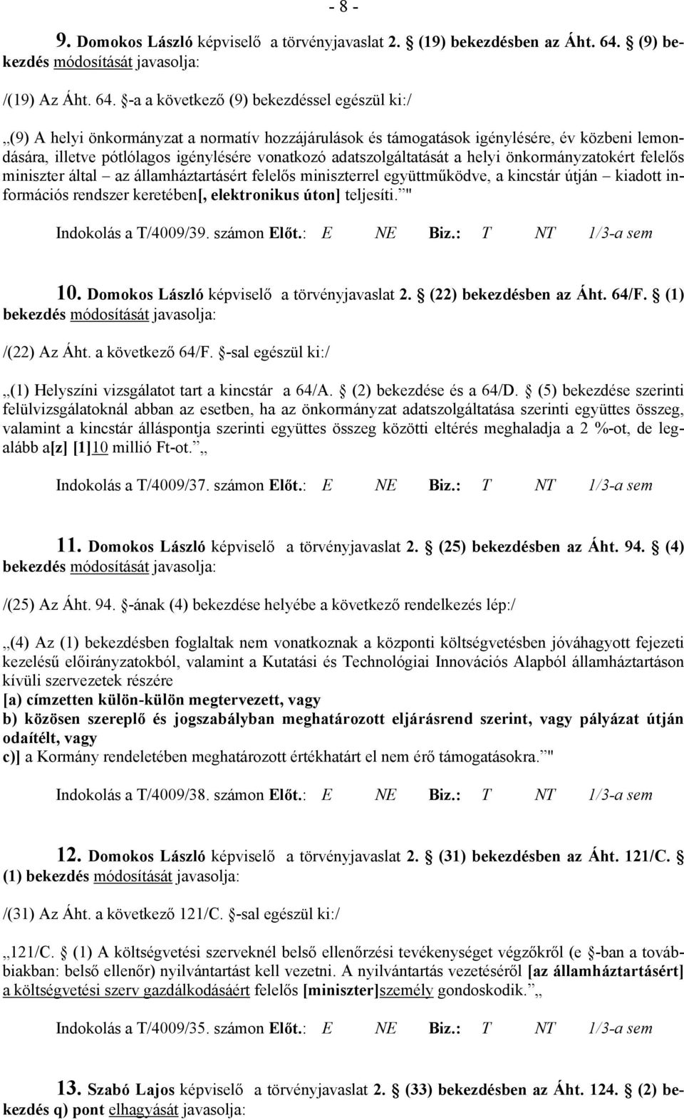 -a a következő (9) bekezdéssel egészül ki:/ (9) A helyi önkormányzat a normatív hozzájárulások és támogatások igénylésére, év közbeni lemondására, illetve pótlólagos igénylésére vonatkozó