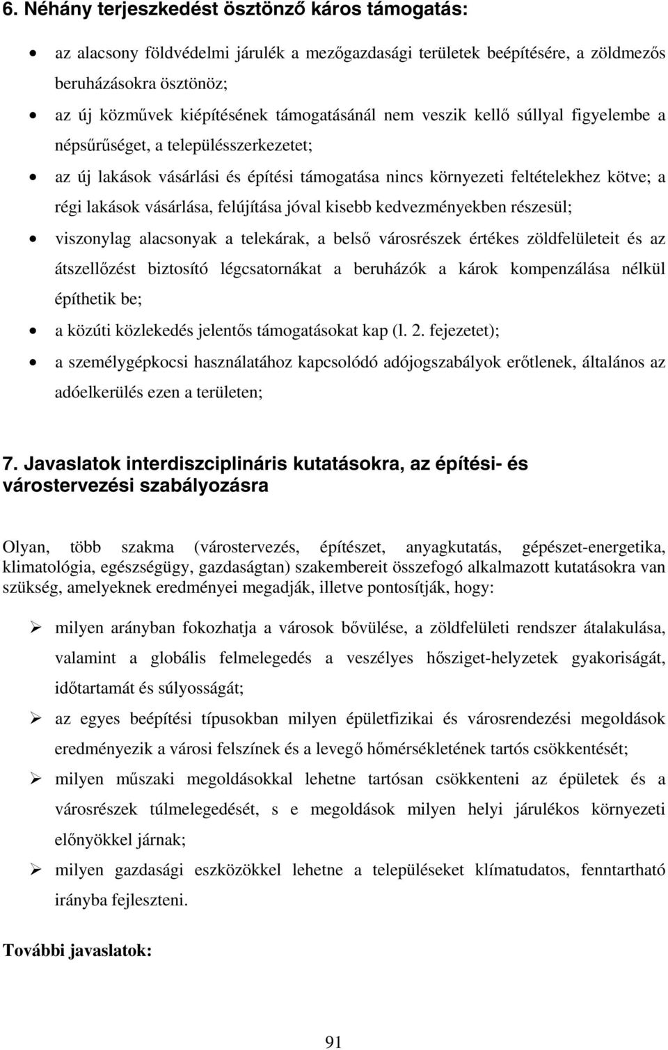 jóval kisebb kedvezményekben részesül; viszonylag alacsonyak a telekárak, a belső városrészek értékes zöldfelületeit és az átszellőzést biztosító légcsatornákat a beruházók a károk kompenzálása