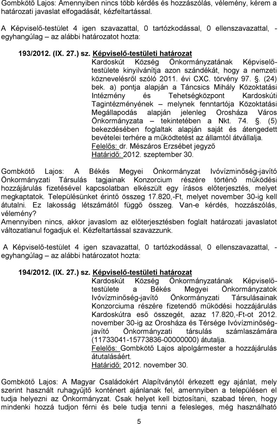 a) pontja alapján a Táncsics Mihály Közoktatási Intézmény és Tehetségközpont Kardoskúti Tagintézményének melynek fenntartója Közoktatási Megállapodás alapján jelenleg Orosháza Város Önkormányzata