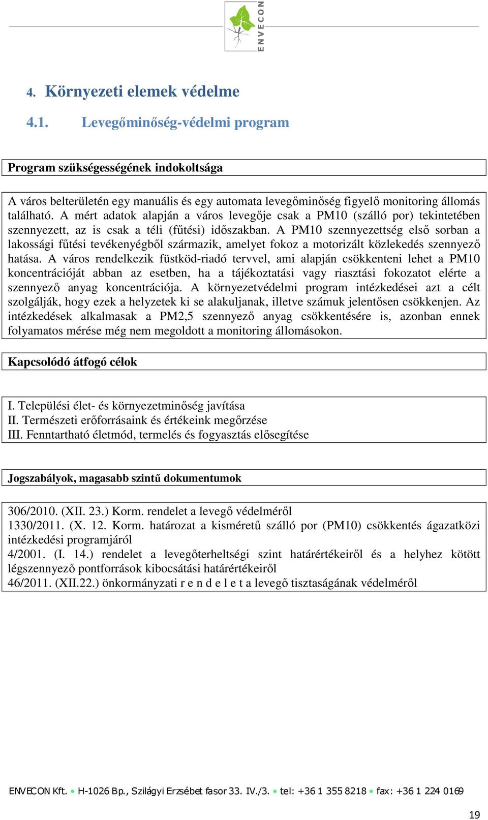 A mért adatok alapján a város levegője csak a PM10 (szálló por) tekintetében szennyezett, az is csak a téli (fűtési) időszakban.