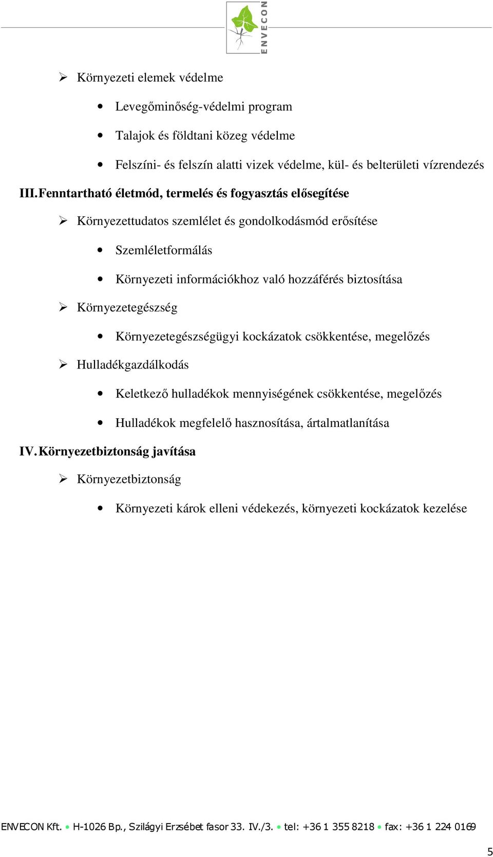 hozzáférés biztosítása Környezetegészség Környezetegészségügyi kockázatok csökkentése, megelőzés Hulladékgazdálkodás Keletkező hulladékok mennyiségének csökkentése,