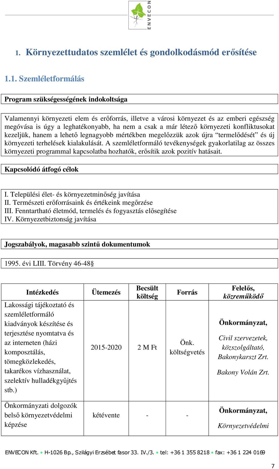 terhelések kialakulását. A szemléletformáló tevékenységek gyakorlatilag az összes környezeti programmal kapcsolatba hozhatók, erősítik azok pozitív hatásait. Kapcsolódó átfogó célok I.