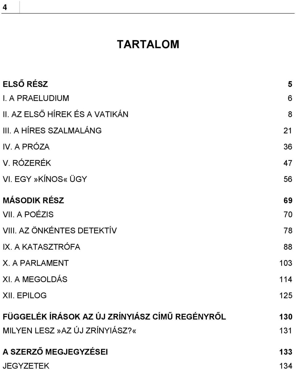 A POÉZIS 70 VIII. AZ ÖNKÉNTES DETEKTÍV 78 IX. A KATASZTRÓFA 88 X. A PARLAMENT 103 XI.