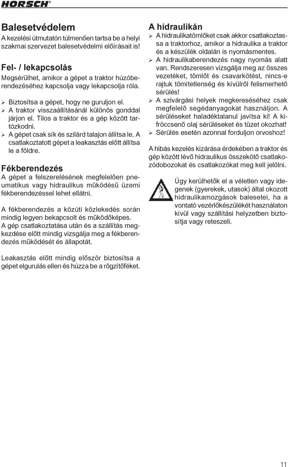 ¾ A traktor visszaállításánál különös gonddal járjon el. Tilos a traktor és a gép között tartózkodni. ¾ A gépet csak sík és szilárd talajon állítsa le.