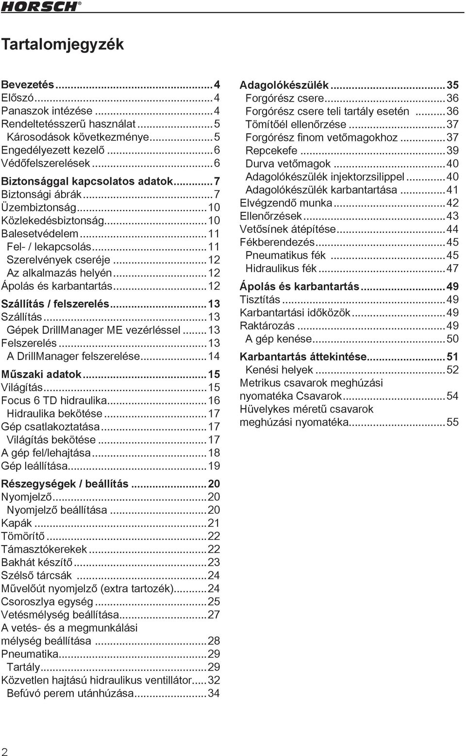 ..12 Ápolás és karbantartás...12 Szállítás / felszerelés...13 Szállítás...13 Gépek DrillManager ME vezérléssel...13 Felszerelés...13 A DrillManager felszerelése...14 Műszaki adatok...15 Világítás.