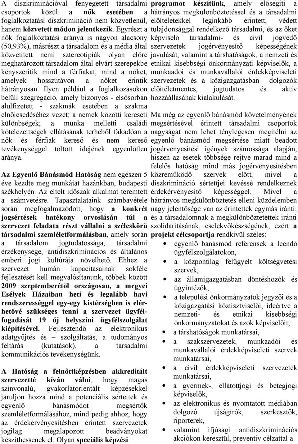 kényszerítik mind a férfiakat, mind a nőket, amelyek hosszútávon a nőket érintik hátrányosan.