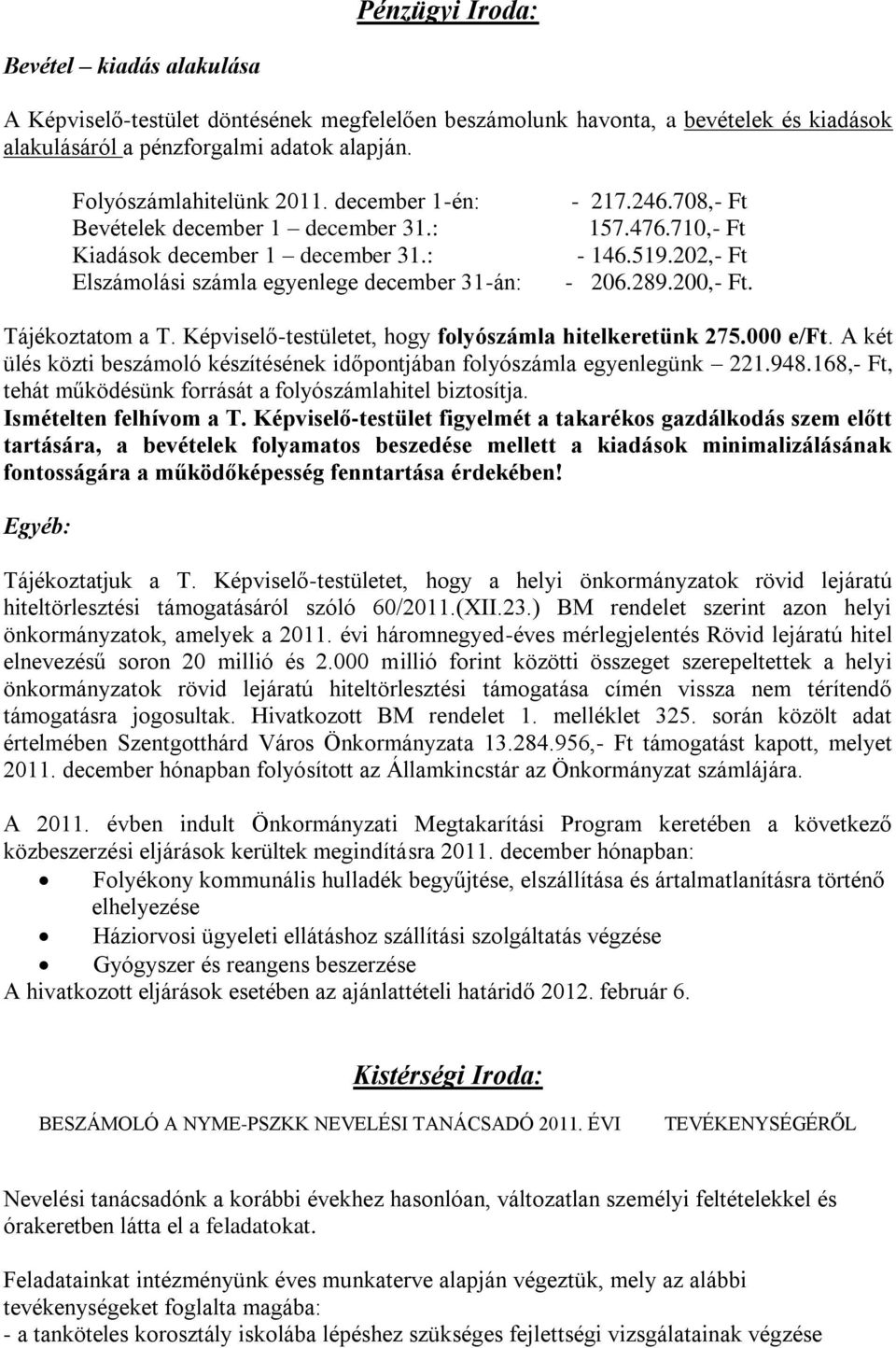 200,- Ft. Tájékoztatom a T. Képviselő-testületet, hogy folyószámla hitelkeretünk 275.000 e/ft. A két ülés közti beszámoló készítésének időpontjában folyószámla egyenlegünk 221.948.