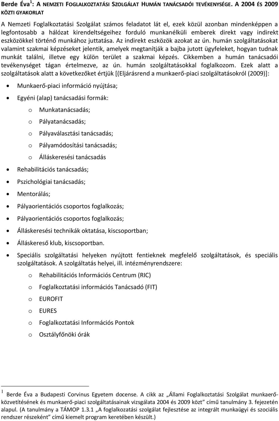 direkt vagy indirekt eszközökkel történő munkához juttatása. Az indirekt eszközök azokat az ún.