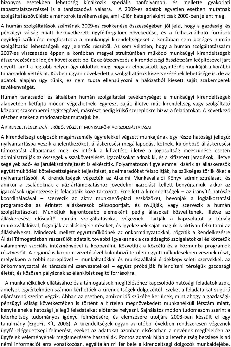 A humán szolgáltatások számának 2009-es csökkenése összességében jól jelzi, hogy a gazdasági és pénzügyi válság miatt bekövetkezett ügyfélforgalom növekedése, és a felhasználható források egyidejű