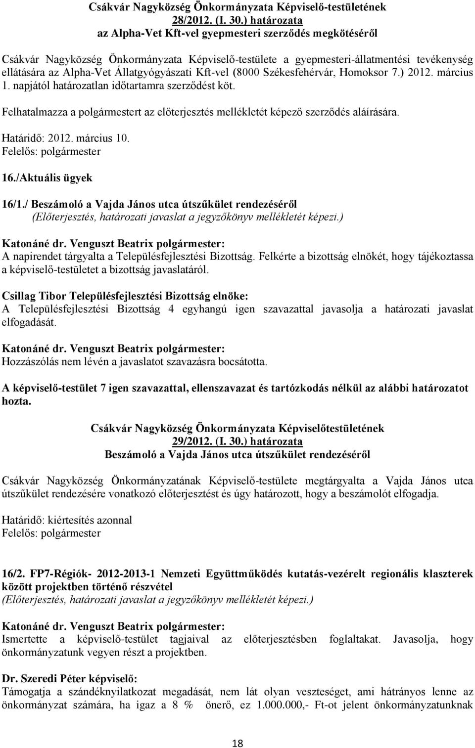 Állatgyógyászati Kft-vel (8000 Székesfehérvár, Homoksor 7.) 2012. március 1. napjától határozatlan időtartamra szerződést köt.