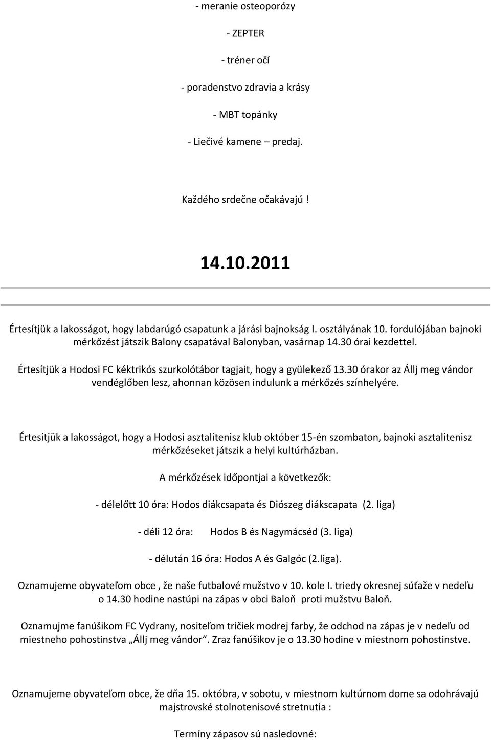 Értesítjük a Hodosi FC kéktrikós szurkolótábor tagjait, hogy a gyülekező 13.30 órakor az Állj meg vándor vendéglőben lesz, ahonnan közösen indulunk a mérkőzés színhelyére.