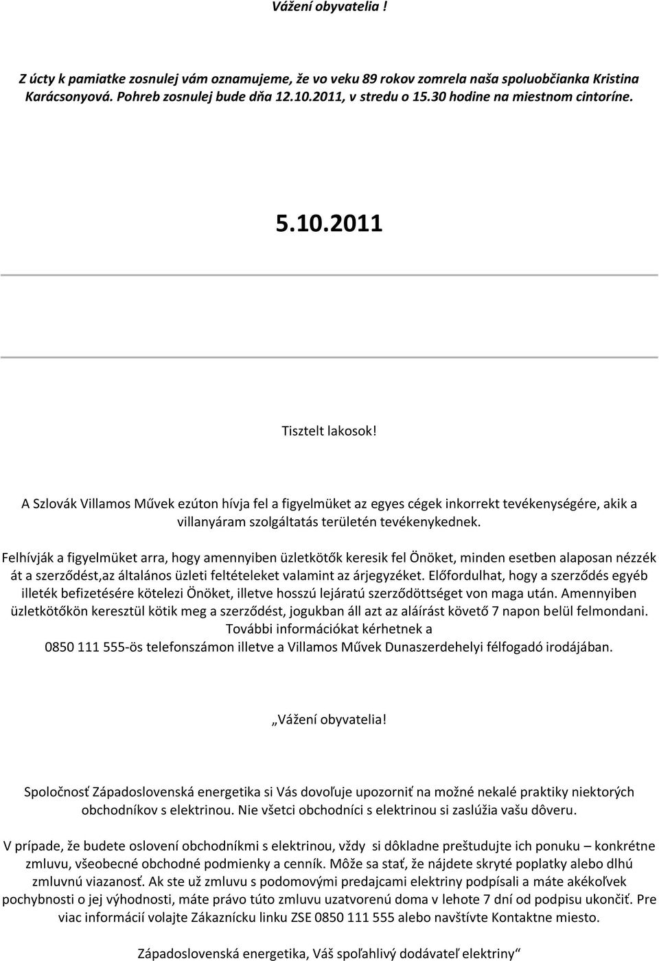 A Szlovák Villamos Művek ezúton hívja fel a figyelmüket az egyes cégek inkorrekt tevékenységére, akik a villanyáram szolgáltatás területén tevékenykednek.