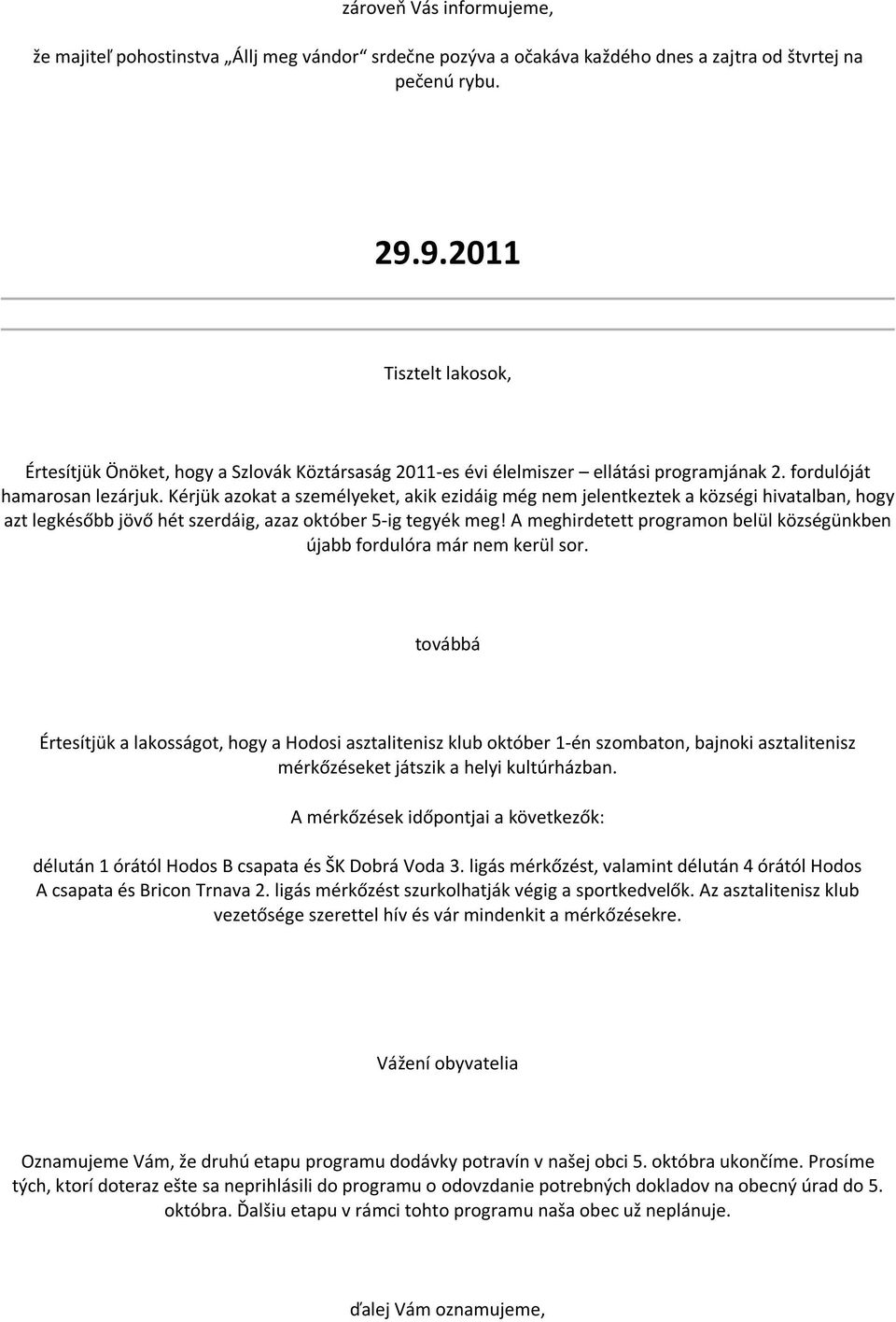 Kérjük azokat a személyeket, akik ezidáig még nem jelentkeztek a községi hivatalban, hogy azt legkésőbb jövő hét szerdáig, azaz október 5-ig tegyék meg!