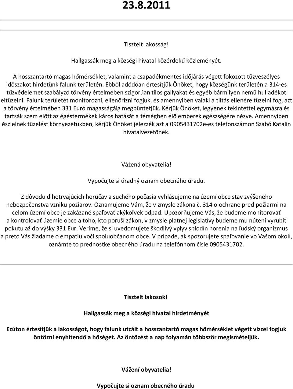 Ebből adódóan értesítjük Önöket, hogy községünk területén a 314-es tűzvédelemet szabályzó törvény értelmében szigorúan tilos gallyakat és egyéb bármilyen nemű hulladékot eltüzelni.