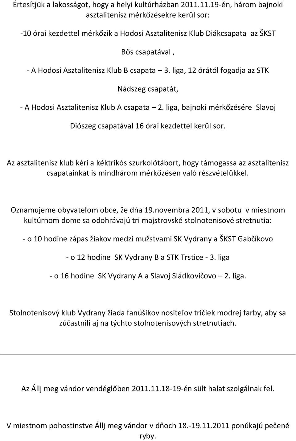 liga, 12 órától fogadja az STK Nádszeg csapatát, - A Hodosi Asztalitenisz Klub A csapata 2. liga, bajnoki mérkőzésére Slavoj Diószeg csapatával 16 órai kezdettel kerül sor.