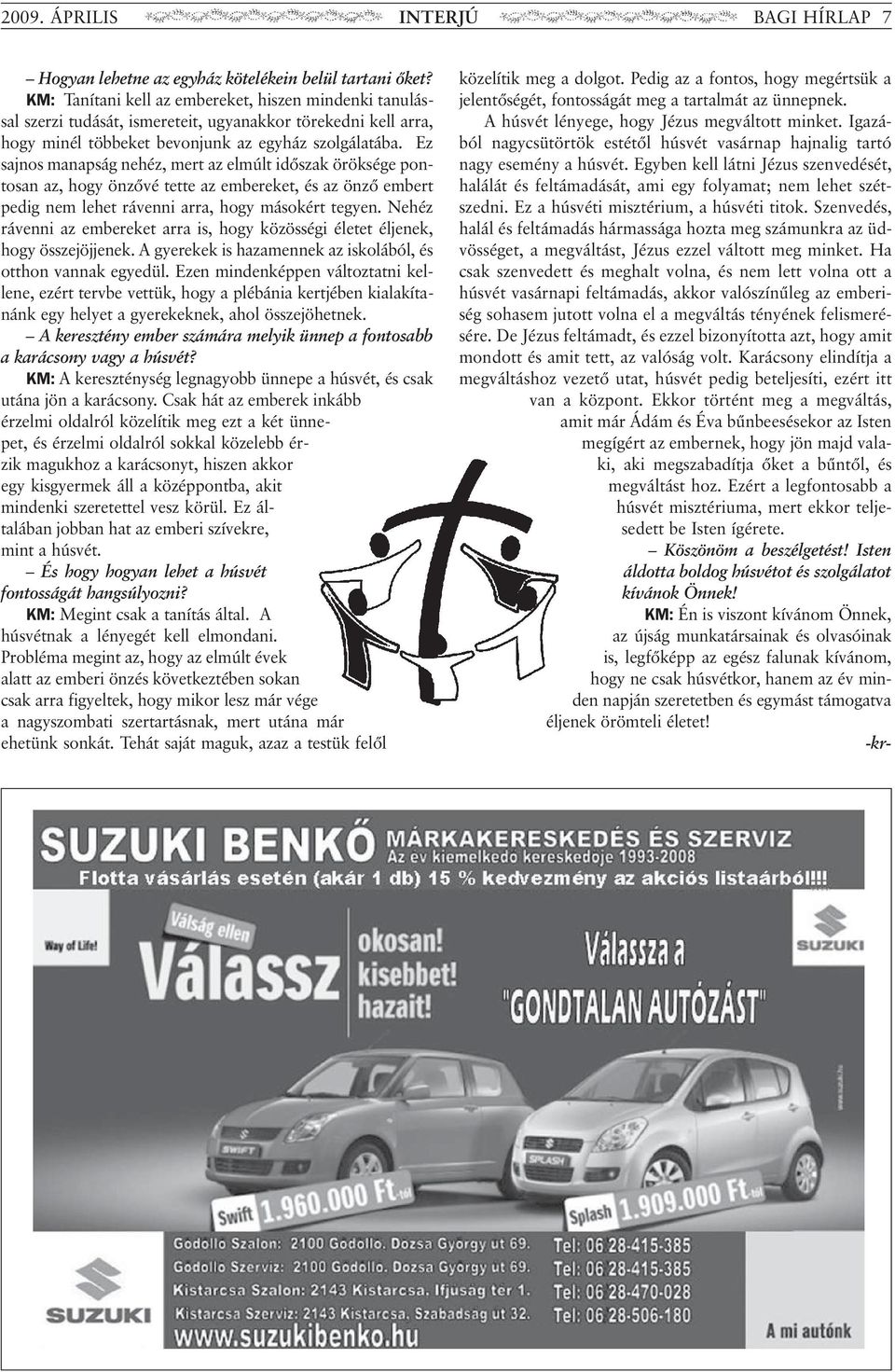 Ez sajnos manapság nehéz, mert az elmúlt idõszak öröksége pontosan az, hogy önzõvé tette az embereket, és az önzõ embert pedig nem lehet rávenni arra, hogy másokért tegyen.