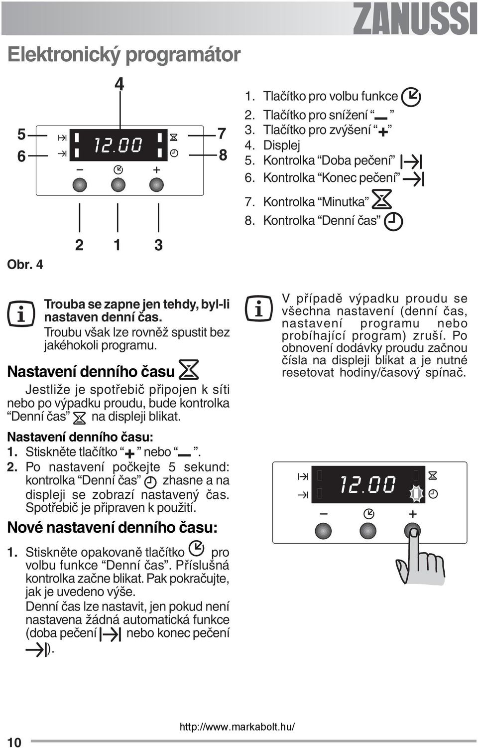 Nastavení denního času Jestliže je spotřebič připojen k síti nebo po výpadku proudu, bude kontrolka Denní čas na displeji blikat. Nastavení denního času: 1. Stiskněte tlačítko nebo. 2.