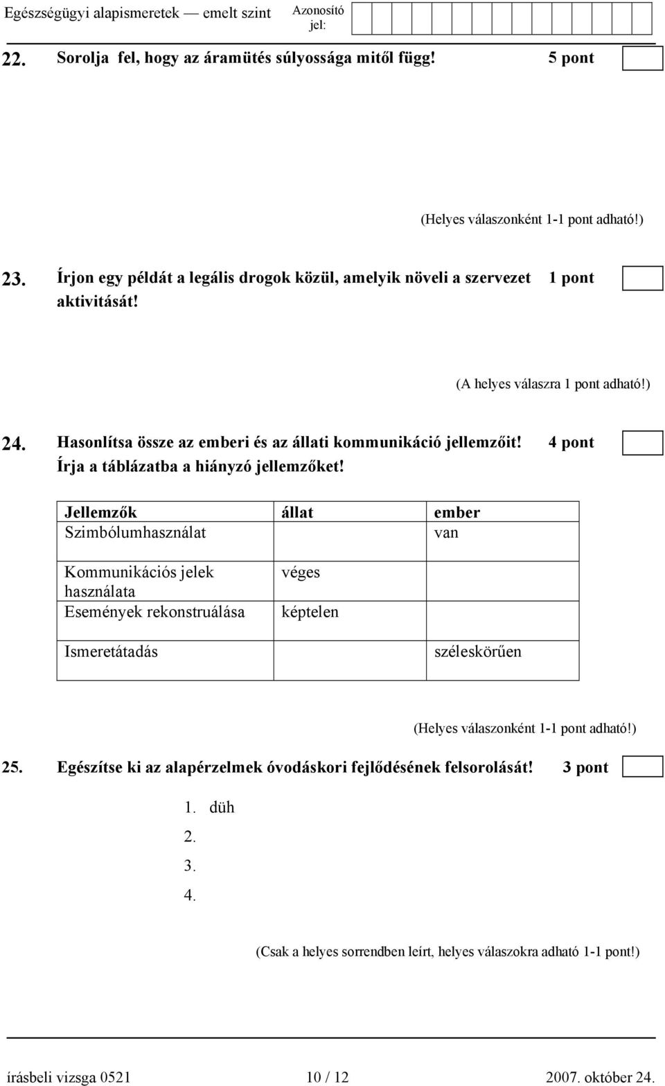 Jellemzők állat ember Szimbólumhasználat van Kommunikációs jelek használata Események rekonstruálása véges képtelen Ismeretátadás széleskörűen 25.