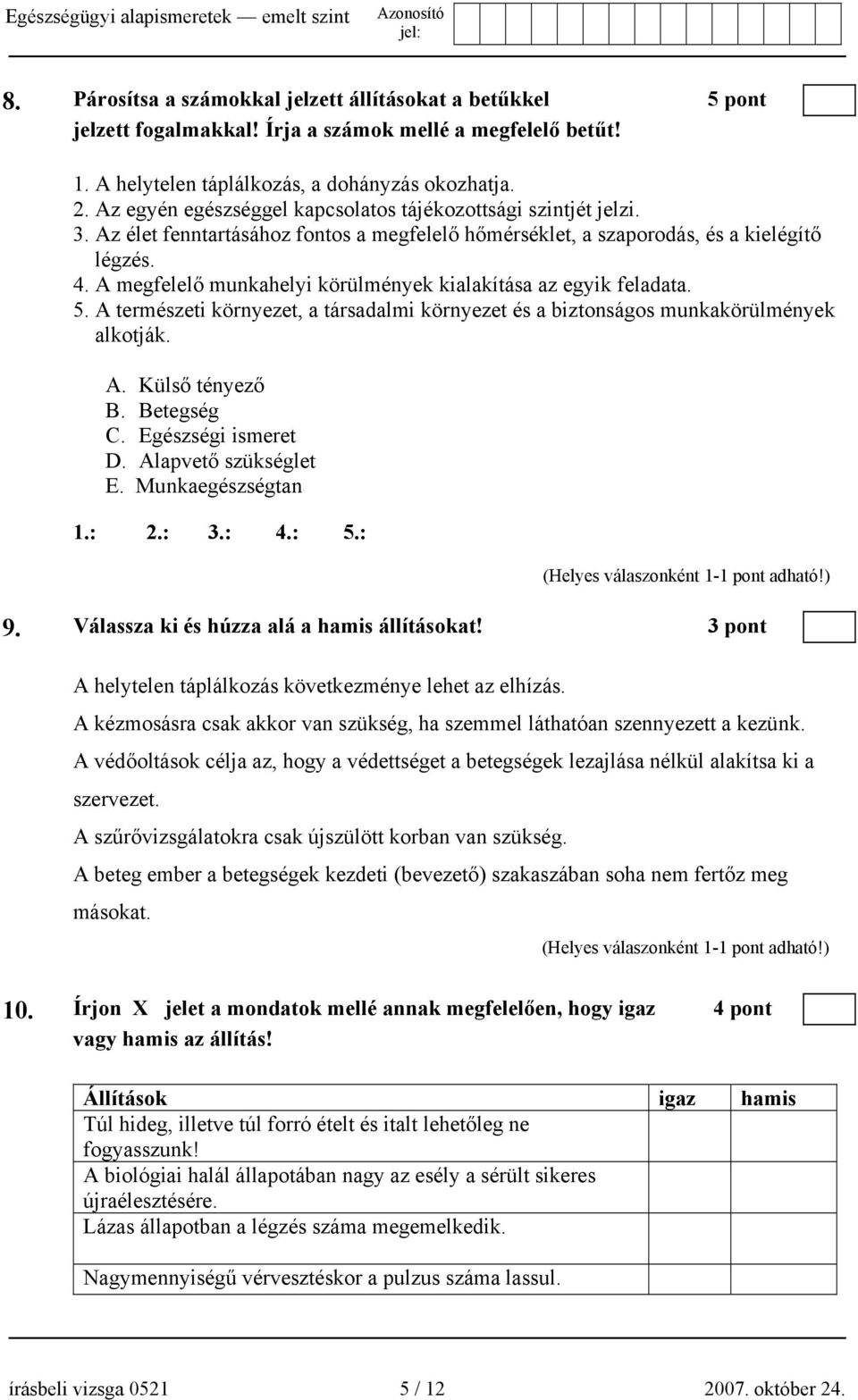 A megfelelő munkahelyi körülmények kialakítása az egyik feladata. 5. A természeti környezet, a társadalmi környezet és a biztonságos munkakörülmények alkotják. A. Külső tényező B. Betegség C.