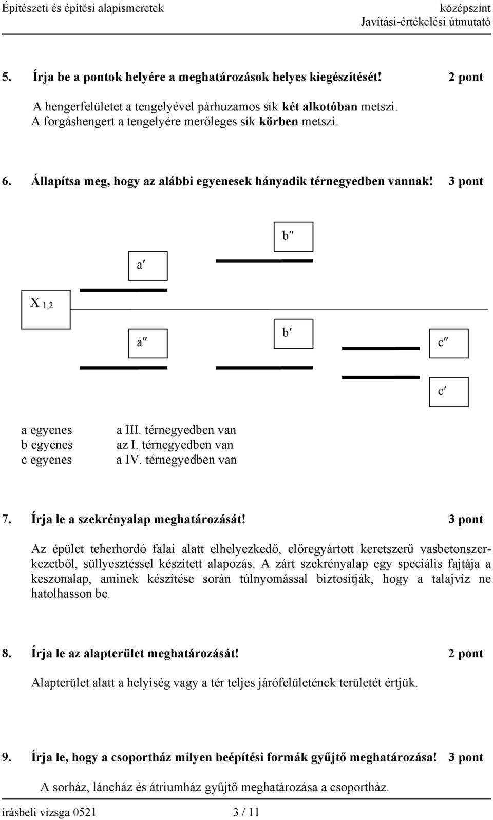 Írja le a szekrényalap meghatározását! Az épület teherhordó falai alatt elhelyezkedő, előregyártott keretszerű vasbetonszerkezetből, süllyesztéssel készített alapozás.