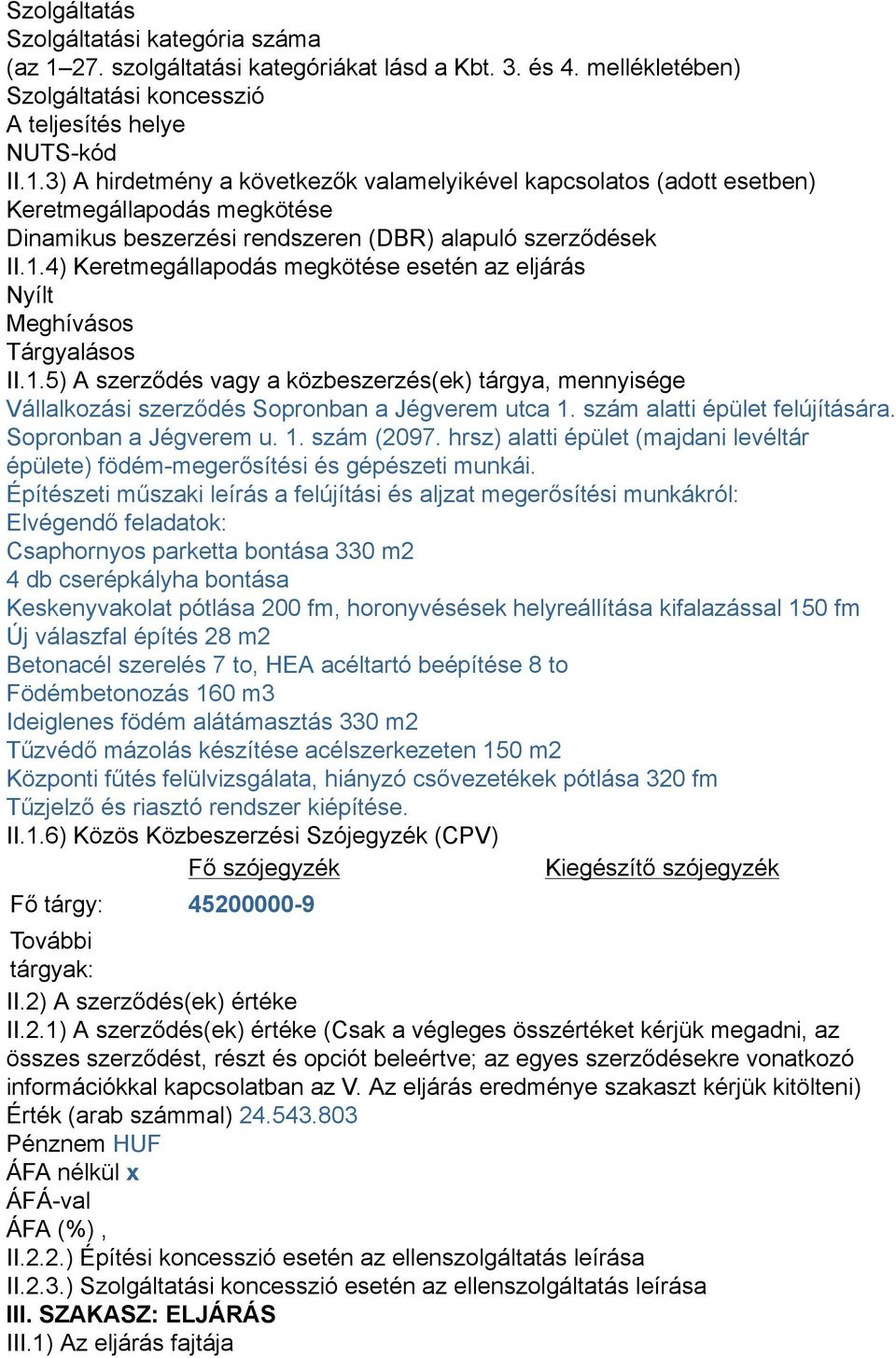 3) A hirdetmény a következők valamelyikével kapcsolatos (adott esetben) Keretmegállapodás megkötése Dinamikus beszerzési rendszeren (DBR) alapuló szerződések II.1.