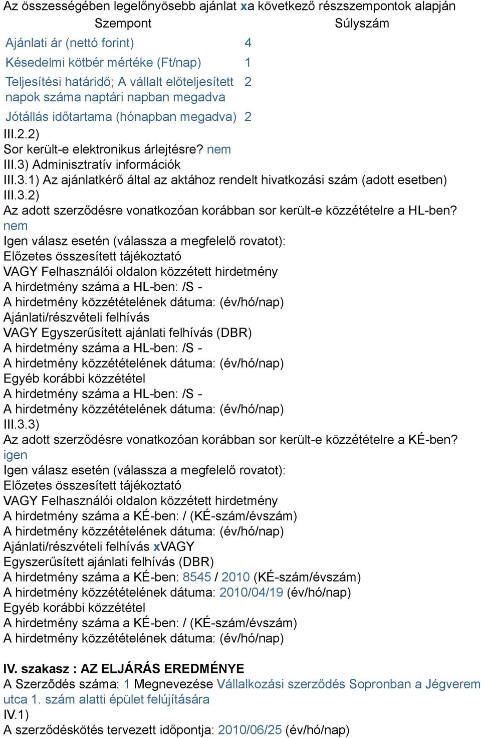 Adminisztratív információk III.3.1) Az ajánlatkérő által az aktához rendelt hivatkozási szám (adott esetben) III.3.2) Az adott szerződésre vonatkozóan korábban sor került-e közzétételre a HL-ben?