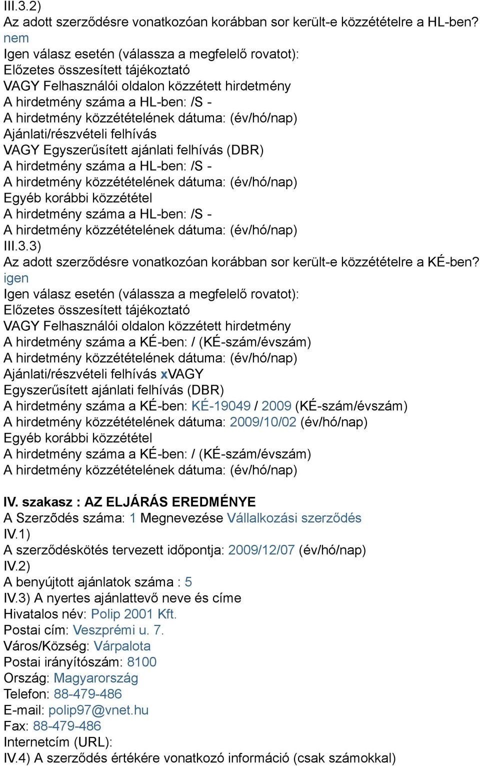 VAGY Egyszerűsített ajánlati felhívás (DBR) A hirdetmény száma a HL-ben: /S - Egyéb korábbi közzététel A hirdetmény száma a HL-ben: /S - III.3.